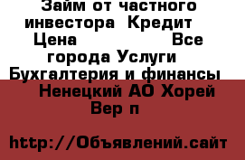 Займ от частного инвестора. Кредит. › Цена ­ 1 500 000 - Все города Услуги » Бухгалтерия и финансы   . Ненецкий АО,Хорей-Вер п.